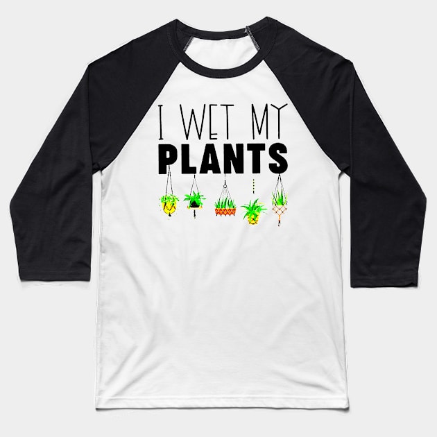 I Wet My Plants Gardening Lovers Baseball T-Shirt by elenaartits